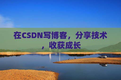 在CSDN写博客，分享技术，收获成长